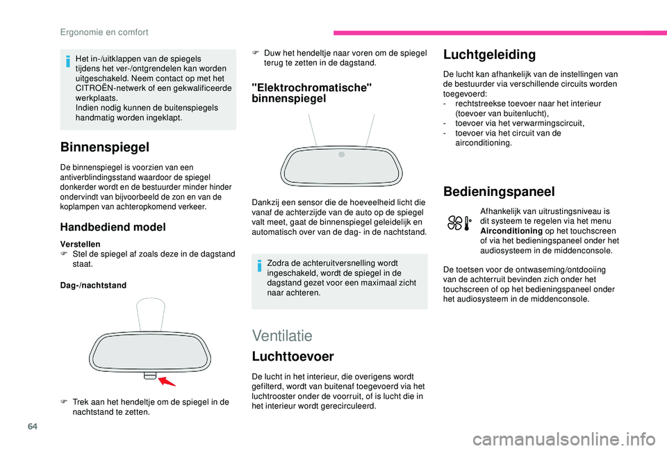 CITROEN C3 AIRCROSS 2019  Instructieboekjes (in Dutch) 64
Het in-/uitklappen van de spiegels 
tijdens het ver-/ontgrendelen kan worden 
uitgeschakeld. Neem contact op met het 
CITROËN-netwerk of een gekwalificeerde 
werkplaats.
Indien nodig kunnen de bui