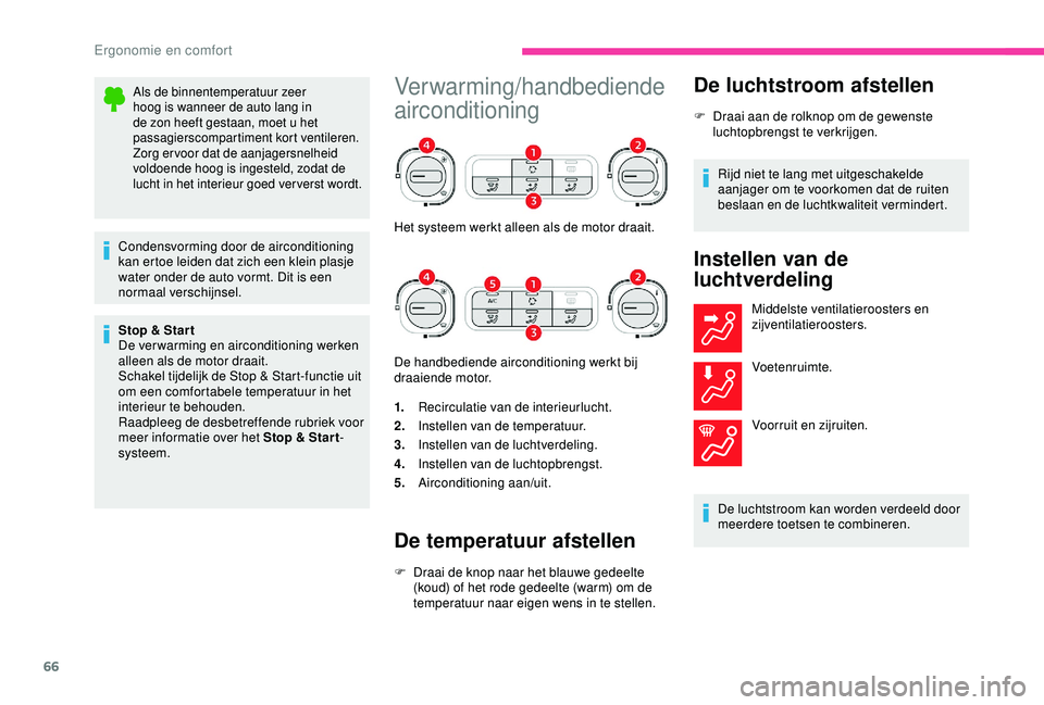 CITROEN C3 AIRCROSS 2019  Instructieboekjes (in Dutch) 66
Als de binnentemperatuur zeer 
hoog is wanneer de auto lang in 
de zon heeft gestaan, moet u het 
passagierscompartiment kort ventileren.
Zorg er voor dat de aanjagersnelheid 
voldoende hoog is ing