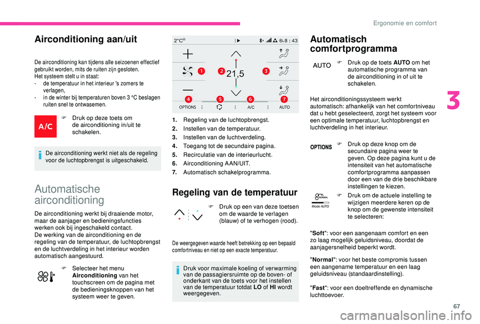 CITROEN C3 AIRCROSS 2019 Instructieboekjes (in Dutch) 67
Mode AUTO
Airconditioning aan/uit
De airconditioning kan tijdens alle seizoenen effectief
gebruikt worden, mits de ruiten zijn gesloten.
Het systeem stelt u in staat:
-
d
e temperatuur in het i CITROEN C3 AIRCROSS 2019 Instructieboekjes (in Dutch) 67
Mode AUTO
Airconditioning aan/uit
De airconditioning kan tijdens alle seizoenen effectief
gebruikt worden, mits de ruiten zijn gesloten.
Het systeem stelt u in staat:
-
d
e temperatuur in het i