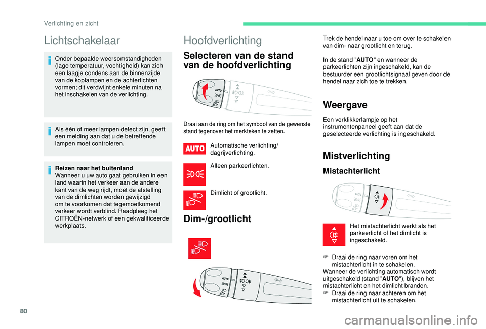 CITROEN C3 AIRCROSS 2019 Instructieboekjes (in Dutch) 80
Lichtschakelaar
Onder bepaalde weersomstandigheden
(lage temperatuur, vochtigheid) kan zich
een laagje condens aan de binnenzijde
van de koplampen en de achterlichten
vormen; dit verdwijnt enke CITROEN C3 AIRCROSS 2019 Instructieboekjes (in Dutch) 80
Lichtschakelaar
Onder bepaalde weersomstandigheden
(lage temperatuur, vochtigheid) kan zich
een laagje condens aan de binnenzijde
van de koplampen en de achterlichten
vormen; dit verdwijnt enke