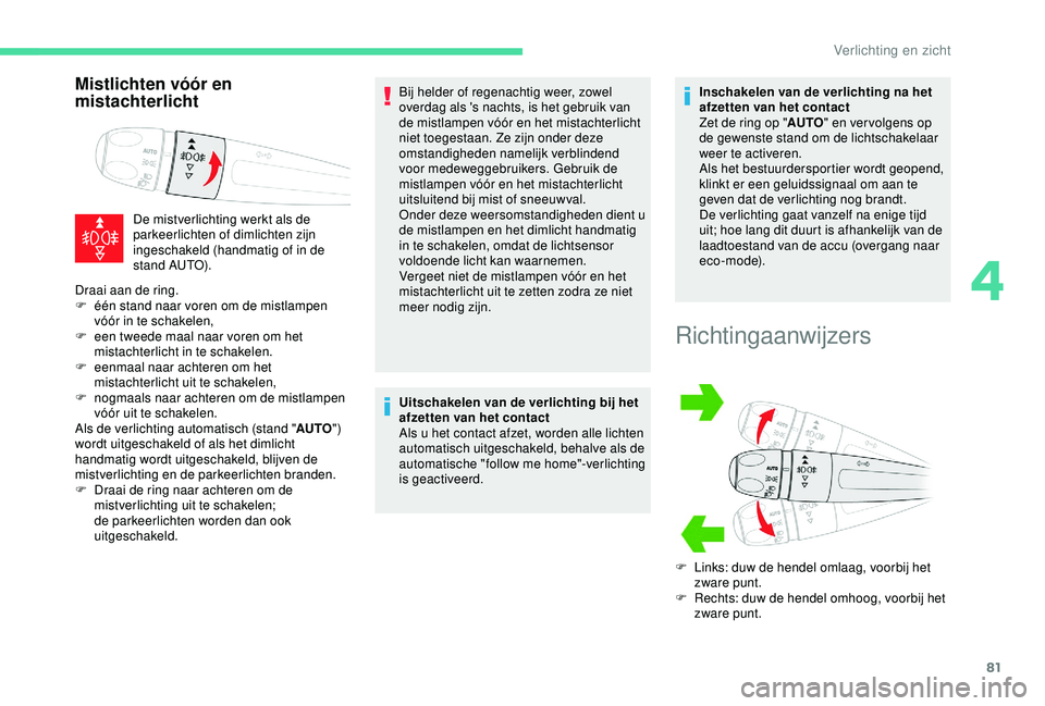 CITROEN C3 AIRCROSS 2019 Instructieboekjes (in Dutch) 81
Mistlichten vóór en
mistachterlicht
De mistverlichting werkt als de
parkeerlichten of dimlichten zijn
ingeschakeld (handmatig of in de
stand AUTO).Bij helder of regenachtig weer, zowel
overd CITROEN C3 AIRCROSS 2019 Instructieboekjes (in Dutch) 81
Mistlichten vóór en
mistachterlicht
De mistverlichting werkt als de
parkeerlichten of dimlichten zijn
ingeschakeld (handmatig of in de
stand AUTO).Bij helder of regenachtig weer, zowel
overd