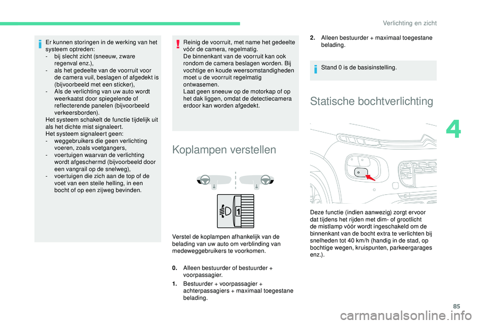 CITROEN C3 AIRCROSS 2019 Instructieboekjes (in Dutch) 85
Er kunnen storingen in de werking van het
systeem optreden:
-
b
ij slecht zicht (sneeuw, zware
regenval enz.),
-
a
ls het gedeelte van de voorruit voor
de camera vuil, beslagen of afgedekt CITROEN C3 AIRCROSS 2019 Instructieboekjes (in Dutch) 85
Er kunnen storingen in de werking van het
systeem optreden:
-
b
ij slecht zicht (sneeuw, zware
regenval enz.),
-
a
ls het gedeelte van de voorruit voor
de camera vuil, beslagen of afgedekt