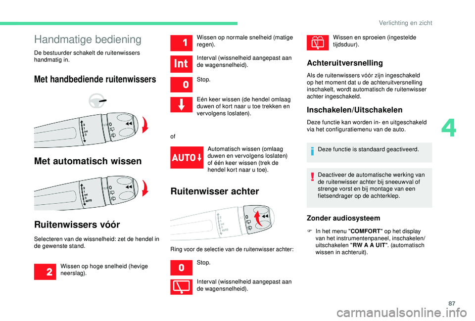 CITROEN C3 AIRCROSS 2019 Instructieboekjes (in Dutch) 87
Handmatige bediening
De bestuurder schakelt de ruitenwissers
handmatig in.
Met handbediende ruitenwissers
Met automatisch wissen
Ruitenwissers vóór
Selecteren van de wissnelheid: zet de hendel i CITROEN C3 AIRCROSS 2019 Instructieboekjes (in Dutch) 87
Handmatige bediening
De bestuurder schakelt de ruitenwissers
handmatig in.
Met handbediende ruitenwissers
Met automatisch wissen
Ruitenwissers vóór
Selecteren van de wissnelheid: zet de hendel i