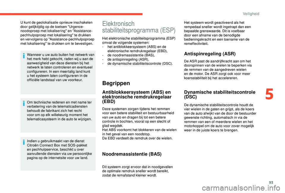CITROEN C3 AIRCROSS 2019 Instructieboekjes (in Dutch) 93
U kunt de geolokalisatie opnieuw inschakelen
door gelijktijdig op de toetsen "Urgence-
noodoproep met lokalisering" en "Assistance-
pechhulpoproep met lokalisering" te drukken
en CITROEN C3 AIRCROSS 2019 Instructieboekjes (in Dutch) 93
U kunt de geolokalisatie opnieuw inschakelen
door gelijktijdig op de toetsen "Urgence-
noodoproep met lokalisering" en "Assistance-
pechhulpoproep met lokalisering" te drukken
en