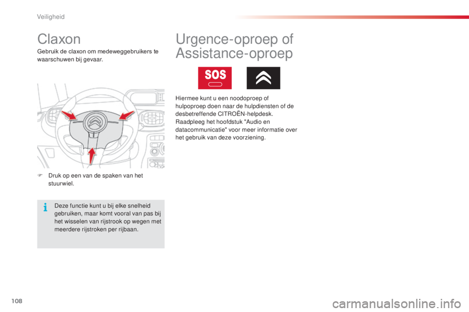 CITROEN C3 PICASSO 2015  Instructieboekjes (in Dutch) 108
C3Picasso_nl_Chap08_securite_ed01-2014
Claxon
F Druk op een van de spaken van het stuurwiel.
Gebruik de claxon om medeweggebruikers te 
waarschuwen bij gevaar.
Deze functie kunt u bij elke snelhei