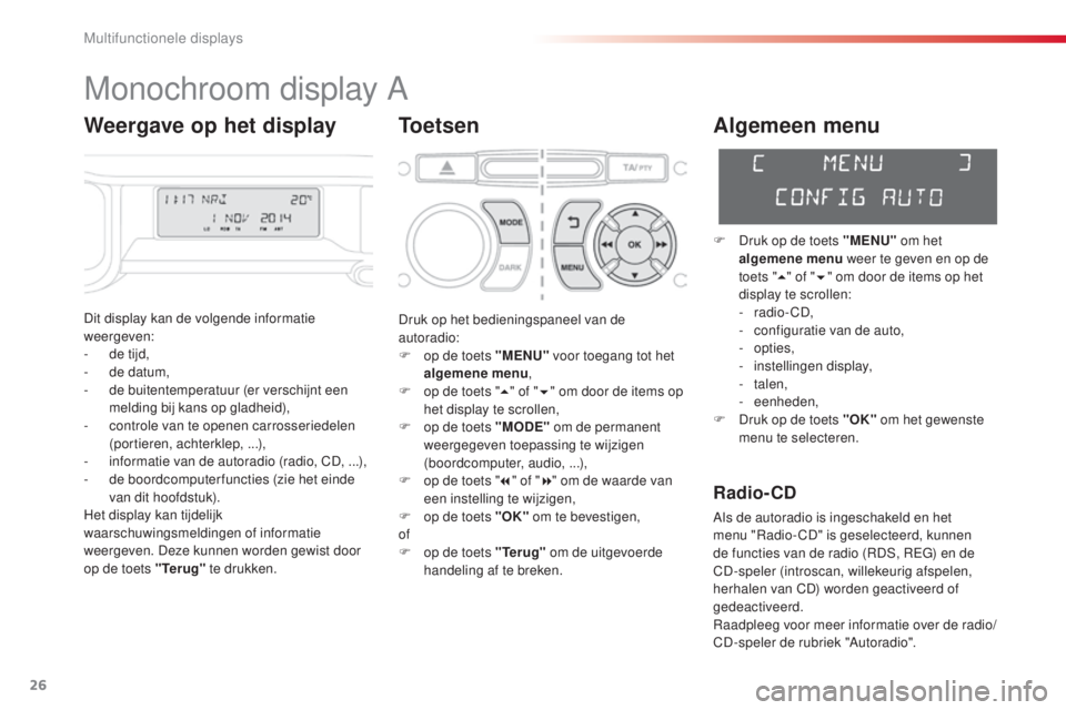 CITROEN C3 PICASSO 2015  Instructieboekjes (in Dutch) 26
C3Picasso_nl_Chap02_ecran-multifonction_ed01-2014
Monochroom display A
Toetsen
Dit display kan de volgende informatie 
weergeven:
- 
d
 e tijd,
-
 
d
 e datum,
-
 
d
 e buitentemperatuur (er versch