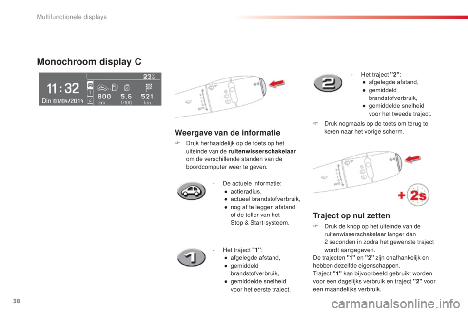 CITROEN C3 PICASSO 2015  Instructieboekjes (in Dutch) 38
C3Picasso_nl_Chap02_ecran-multifonction_ed01-2014
- De actuele informatie:● ac tieradius,
●
 a

ctueel brandstofverbruik,
●
 
n
 og af te leggen afstand  
of de teller van het  
st

op &  s
t