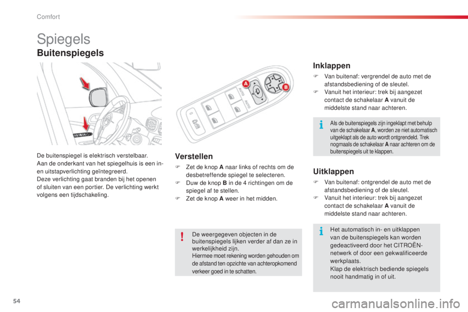 CITROEN C3 PICASSO 2015  Instructieboekjes (in Dutch) 54
C3Picasso_nl_Chap03_confort_ed01-2014
spiegels
De buitenspiegel is elektrisch verstelbaar.
Aan de onderkant van het spiegelhuis is een in- 
en uitstapverlichting geïntegreerd.
Deze verlichting gaa