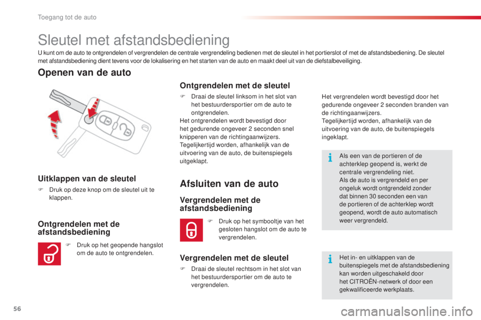 CITROEN C3 PICASSO 2015  Instructieboekjes (in Dutch) 56
C3Picasso_nl_Chap04_ouverture_ed01-2014
sleutel met afstandsbediening
u kunt om de auto te ontgrendelen of vergrendelen de centrale vergrendeling bedienen met de sleutel in het portierslot of met d