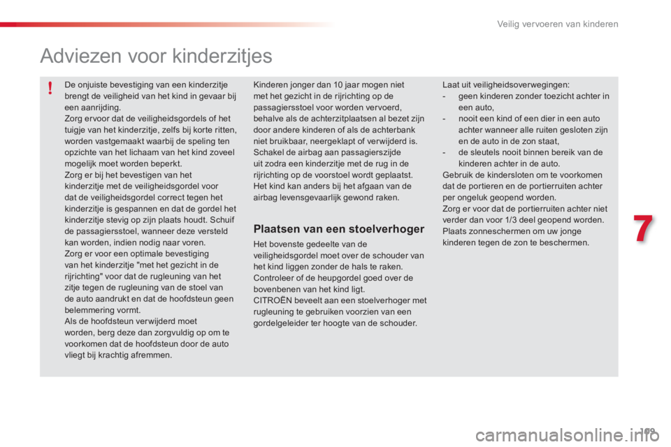 CITROEN C3 PICASSO 2014 Instructieboekjes (in Dutch) 7
Veilig vervoeren van kinderen
109
De onjuiste bevestiging van een kinderzitje brengt de veiligheid van het kind in gevaar bijeen aanrijding.
Zorg er voor dat de veiligheidsgordels of hettuigje v CITROEN C3 PICASSO 2014 Instructieboekjes (in Dutch) 7
Veilig vervoeren van kinderen
109
De onjuiste bevestiging van een kinderzitje brengt de veiligheid van het kind in gevaar bijeen aanrijding.
Zorg er voor dat de veiligheidsgordels of hettuigje v