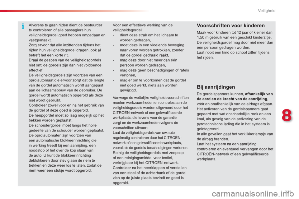 CITROEN C3 PICASSO 2014  Instructieboekjes (in Dutch) 8
Veiligheid
121
Voor een effectieve werking van deveiligheidsgordel:-  dient deze strak om het lichaam te worden gedragen, -   moet deze in een vloeiende beweging
naar voren worden getrokken, zonder 