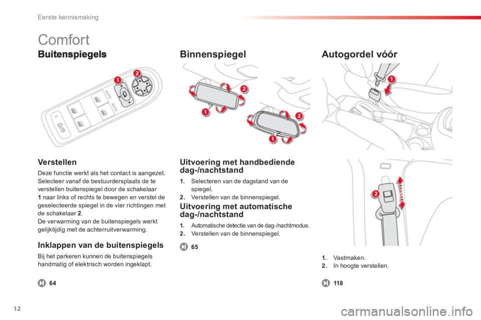 CITROEN C3 PICASSO 2014 Instructieboekjes (in Dutch) Eerste kennismaking
12
Verstellen
Deze functie werkt als het contact is aangezet.
Selecteer vanaf de bestuurdersplaats de te
verstellen buitenspie
gel door de schakelaar 1naar links of rechts te be CITROEN C3 PICASSO 2014 Instructieboekjes (in Dutch) Eerste kennismaking
12
Verstellen
Deze functie werkt als het contact is aangezet.
Selecteer vanaf de bestuurdersplaats de te
verstellen buitenspie
gel door de schakelaar 1naar links of rechts te be