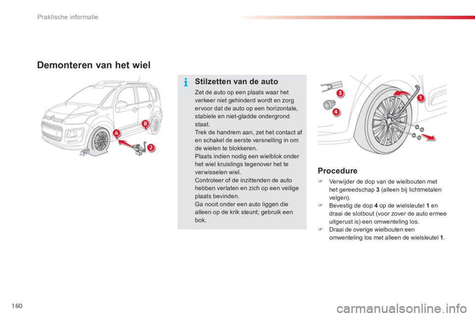 CITROEN C3 PICASSO 2014  Instructieboekjes (in Dutch) Praktische informatie
160
Demonteren van het wiel 
   
Procedure 
�)Ver wijder de dop van de wielbouten met het gereedschap  3(alleen bij lichtmetalen
velgen). �)Bevestig de dop 4  op de wielsleutel 1