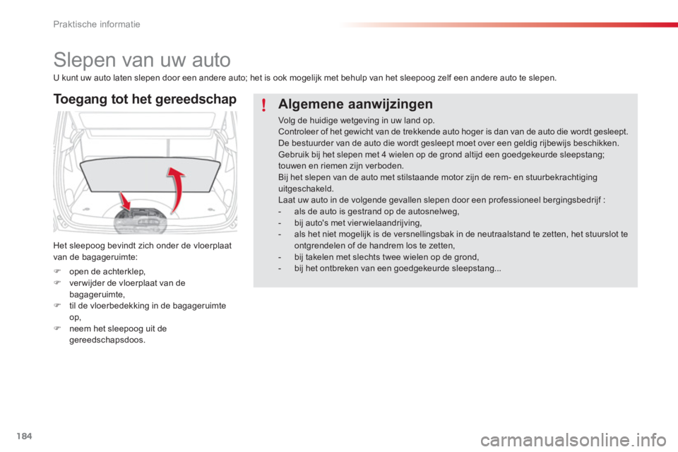 CITROEN C3 PICASSO 2014  Instructieboekjes (in Dutch) Praktische informatie
184
   
 
 
 
 
Slepen van uw auto 
To egang tot het gereedschap 
 
 
Het sleepoog bevindt zich onder de vloerplaat 
van de bagageruimte:
�)open de achterklep,�)ver wijder de vlo
