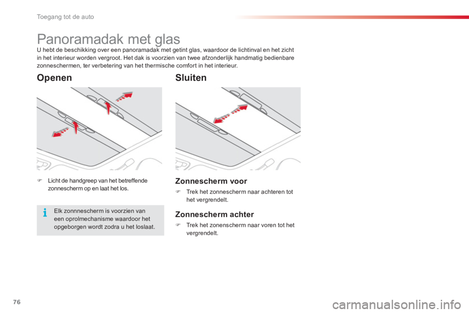 CITROEN C3 PICASSO 2014  Instructieboekjes (in Dutch) Toegang tot de auto
76
   
 
 
 
 
 
 
 
Panoramadak met glas  
U hebt de beschikking over een panoramadak met getint glas, waardoor de lichtinval en het zicht 
in het interieur worden vergroot. Het d
