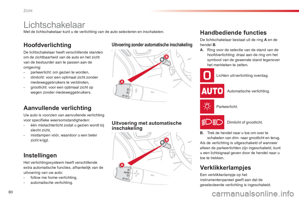 CITROEN C3 PICASSO 2014 Instructieboekjes (in Dutch) Zicht
80
Lichtschakelaar
Met de lichtschakelaar kunt u de verlichting van de auto selecteren en inschakelen.
Hoofdverlichting
De lichtschakelaar heeft verschillende CITROEN C3 PICASSO 2014 Instructieboekjes (in Dutch) Zicht
80
Lichtschakelaar
Met de lichtschakelaar kunt u de verlichting van de auto selecteren en inschakelen.
Hoofdverlichting
De lichtschakelaar heeft verschillende
