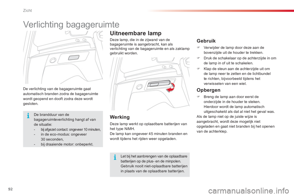 CITROEN C3 PICASSO 2014 Instructieboekjes (in Dutch) Zicht
92
De verlichting van de bagageruimte gaat automatisch branden zodra de bagageruimte
wordt geopend en dooft zodra deze wordt
gesloten.
Uitneembare lamp
Deze lamp, die in de zijwand van de CITROEN C3 PICASSO 2014 Instructieboekjes (in Dutch) Zicht
92
De verlichting van de bagageruimte gaat automatisch branden zodra de bagageruimte
wordt geopend en dooft zodra deze wordt
gesloten.
Uitneembare lamp
Deze lamp, die in de zijwand van de
