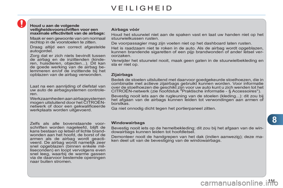 CITROEN C3 PICASSO 2012 Instructieboekjes (in Dutch) 8
VEILIGHEID
Houd u aan de volgende
veiligheidsvoorschriften voor een
maximale effectiviteit van de airbags:
Maak er een gewoonte van om normaal
rechtop in de voorsto CITROEN C3 PICASSO 2012 Instructieboekjes (in Dutch) 8
VEILIGHEID
Houd u aan de volgende
veiligheidsvoorschriften voor een
maximale effectiviteit van de airbags:
Maak er een gewoonte van om normaal
rechtop in de voorsto
