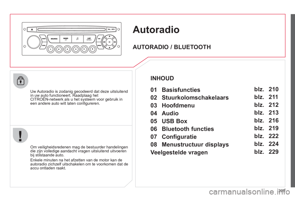 CITROEN C3 PICASSO 2012  Instructieboekjes (in Dutch) 209
Autoradio
   Uw Autoradio is zodanig gecodeerd dat deze uitsluitendin uw auto functioneert. Raadplaag het CITROËN-netwerk als u het systeem voor gebruik inpg
een andere auto wilt laten conﬁ gur
