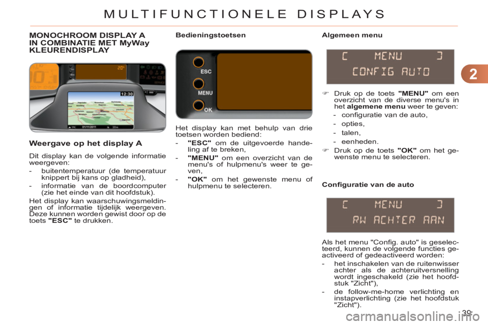 CITROEN C3 PICASSO 2012 Instructieboekjes (in Dutch) 2
39
MULTIFUNCTIONELE DISPLAYS
MONOCHROOM DISPLAY A
IN COMBINATIE MET MyWayKLEURENDISPLAY
Algemeen menu
Weergave op het display A
Dit display kan de volgende informatie
weergeven:
CITROEN C3 PICASSO 2012 Instructieboekjes (in Dutch) 2
39
MULTIFUNCTIONELE DISPLAYS
MONOCHROOM DISPLAY A
IN COMBINATIE MET MyWayKLEURENDISPLAY
Algemeen menu
Weergave op het display A
Dit display kan de volgende informatie
weergeven: