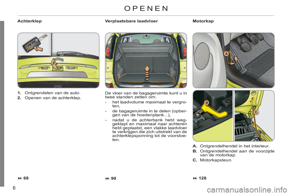 CITROEN C3 PICASSO 2012  Instructieboekjes (in Dutch) 6
   
Achterklep   
Verplaatsbare laadvloer 
  De vloer van de bagageruimte kunt u in 
twee standen zetten om: 
   
 
-   het laadvolume maximaal te vergro-
ten, 
   
-   de bagageruimte in te delen (