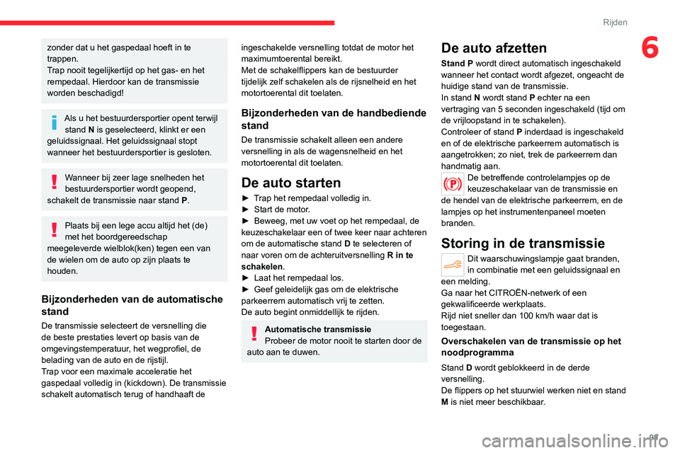 CITROEN C4 2021 Instructieboekjes (in Dutch) 99
Rijden
6zonder dat u het gaspedaal hoeft in te
trappen.
Trap nooit tegelijkertijd op het gas- en het
rempedaal. Hierdoor kan de transmissie
worden beschadigd!
Als u het bestuurdersportier opent CITROEN C4 2021 Instructieboekjes (in Dutch) 99
Rijden
6zonder dat u het gaspedaal hoeft in te
trappen.
Trap nooit tegelijkertijd op het gas- en het
rempedaal. Hierdoor kan de transmissie
worden beschadigd!
Als u het bestuurdersportier opent