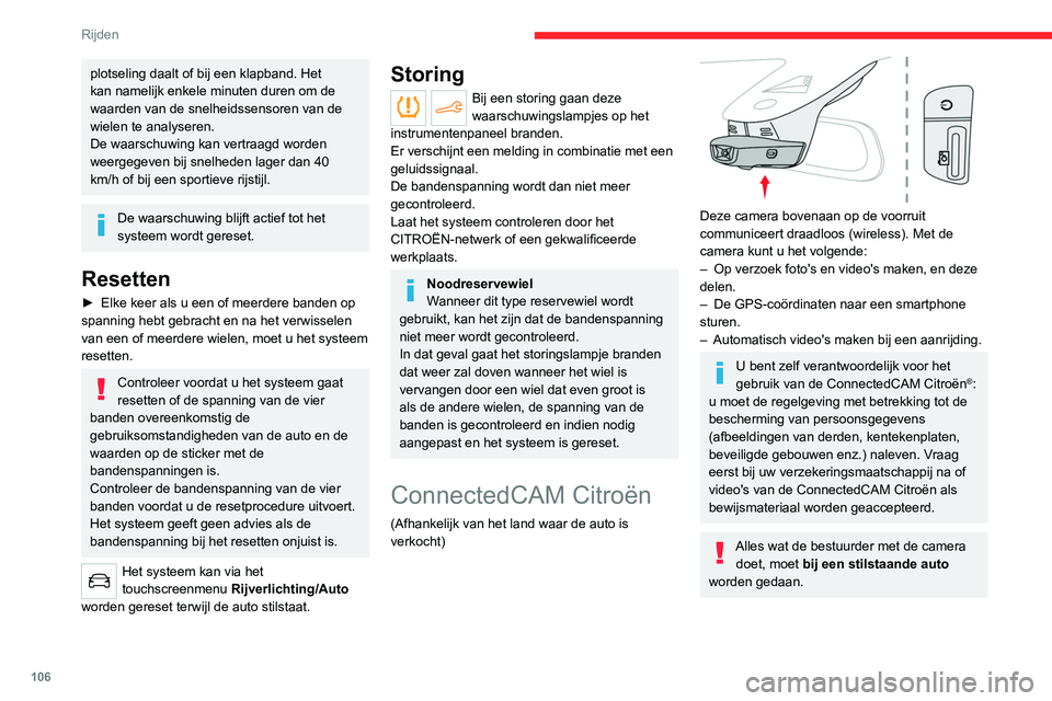 CITROEN C4 2021  Instructieboekjes (in Dutch) 106
Rijden
plotseling daalt of bij een klapband. Het 
kan namelijk enkele minuten duren om de 
waarden van de snelheidssensoren van de 
wielen te analyseren.
De waarschuwing kan vertraagd worden 
weer
