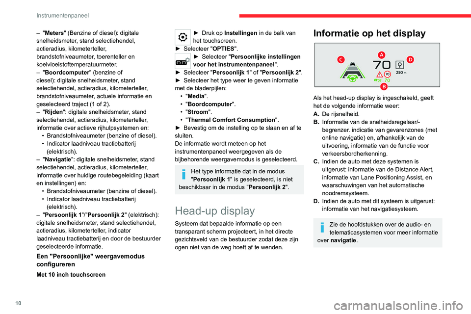 CITROEN C4 2021  Instructieboekjes (in Dutch) 10
Instrumentenpaneel
Schakelaar 
 
 
 
1. Inschakelen
2. Uitschakelen (lang indrukken)
3. Lichtsterkte aanpassen
4. Weergavehoogte aanpassen
Inschakelen/uitschakelen
►  Druk bij draaiende motor op 