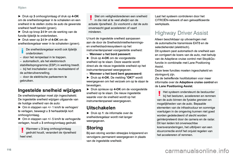 CITROEN C4 2021  Instructieboekjes (in Dutch) 11 6
Rijden
► Druk op 3 omhoog/omlaag of druk op  4-OK 
om de snelheidsregelaar in te schakelen en een 
snelheid in te stellen zodra de auto de gewenste 
snelheid heeft bereikt (groen).
►
 
Druk o