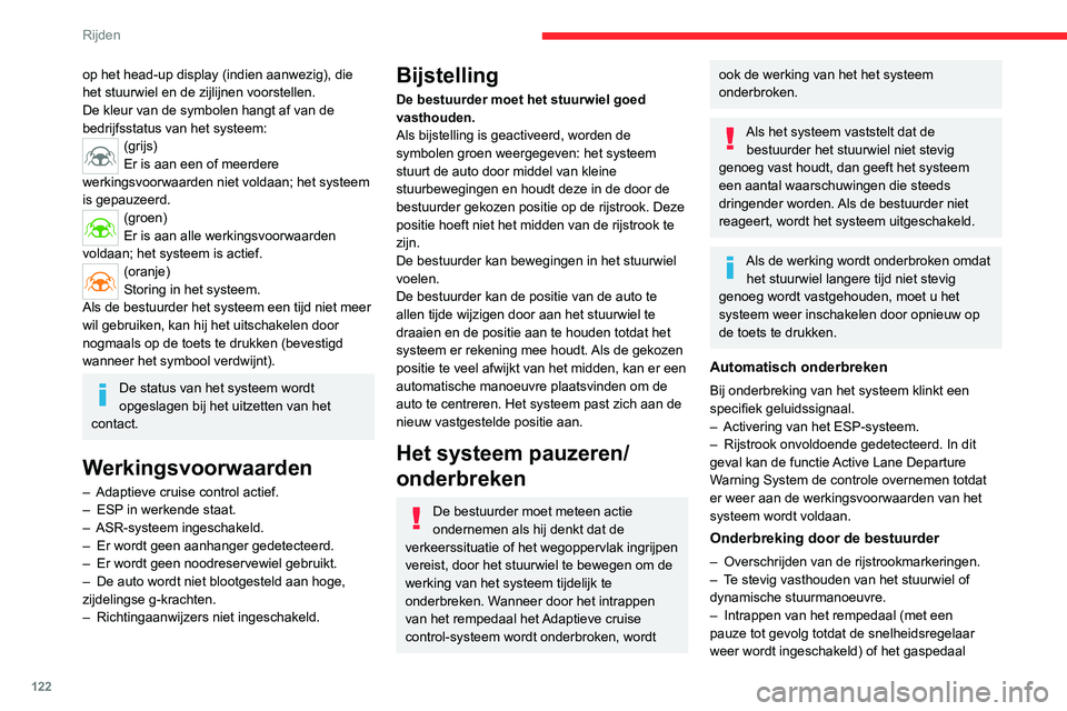 CITROEN C4 2021  Instructieboekjes (in Dutch) 122
Rijden
op het head-up display (indien aanwezig), die 
het stuurwiel en de zijlijnen voorstellen.
De kleur van de symbolen hangt af van de 
bedrijfsstatus van het systeem:
(grijs)
Er is aan een of 