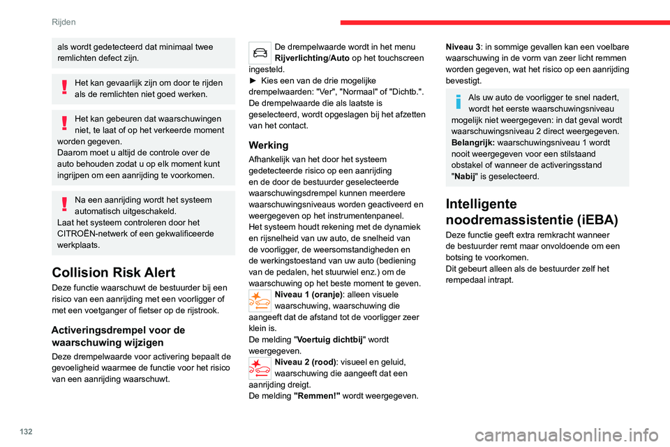 CITROEN C4 2021 Instructieboekjes (in Dutch) 132
Rijden
als wordt gedetecteerd dat minimaal twee
remlichten defect zijn.
Het kan gevaarlijk zijn om door te rijden
als de remlichten niet goed werken.
Het kan gebeuren dat waarschuwingen
niet, t CITROEN C4 2021 Instructieboekjes (in Dutch) 132
Rijden
als wordt gedetecteerd dat minimaal twee
remlichten defect zijn.
Het kan gevaarlijk zijn om door te rijden
als de remlichten niet goed werken.
Het kan gebeuren dat waarschuwingen
niet, t