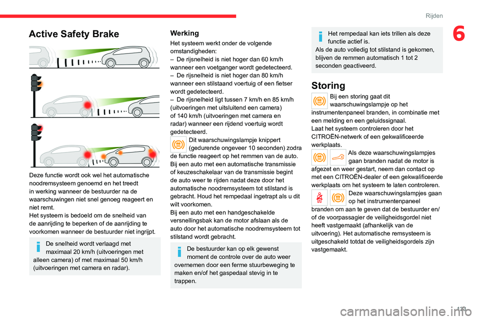 CITROEN C4 2021 Instructieboekjes (in Dutch) 133
Rijden
6Active Safety Brake
Deze functie wordt ook wel het automatische
noodremsysteem genoemd en het treedt
in werking wanneer de bestuurder na de
waarschuwingen niet snel genoeg reageert e CITROEN C4 2021 Instructieboekjes (in Dutch) 133
Rijden
6Active Safety Brake
Deze functie wordt ook wel het automatische
noodremsysteem genoemd en het treedt
in werking wanneer de bestuurder na de
waarschuwingen niet snel genoeg reageert e