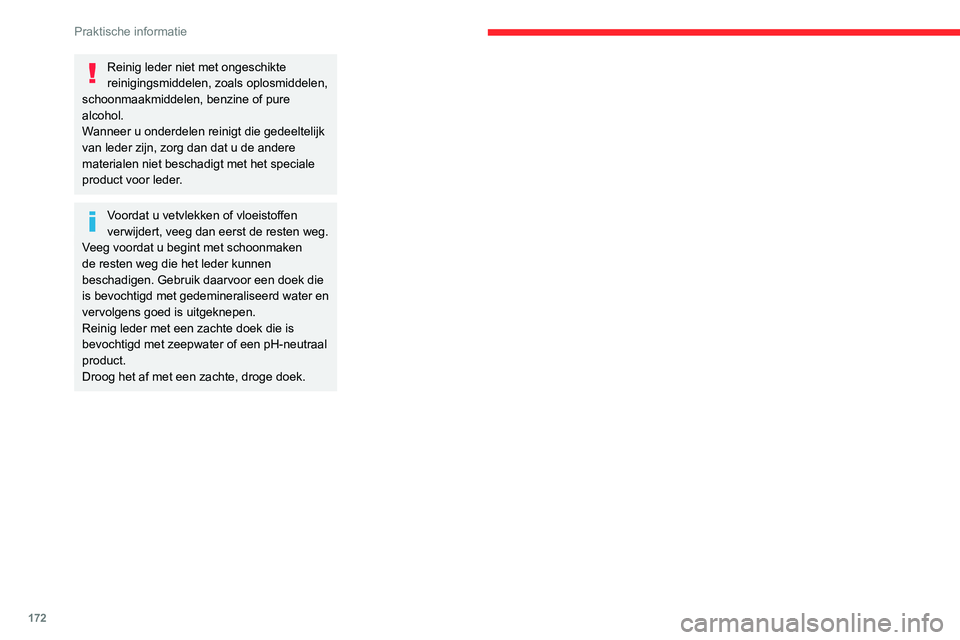 CITROEN C4 2021 Instructieboekjes (in Dutch) 172
Praktische informatie
Reinig leder niet met ongeschikte
reinigingsmiddelen, zoals oplosmiddelen,
schoonmaakmiddelen, benzine of pure
alcohol.
Wanneer u onderdelen reinigt die gedeeltelijk
van CITROEN C4 2021 Instructieboekjes (in Dutch) 172
Praktische informatie
Reinig leder niet met ongeschikte
reinigingsmiddelen, zoals oplosmiddelen,
schoonmaakmiddelen, benzine of pure
alcohol.
Wanneer u onderdelen reinigt die gedeeltelijk
van