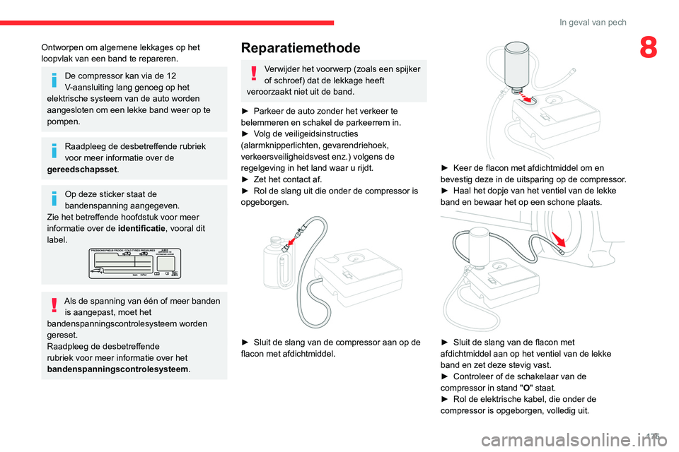 CITROEN C4 2021 Instructieboekjes (in Dutch) 175
In geval van pech
8Ontworpen om algemene lekkages op het
loopvlak van een band te repareren.
De compressor kan via de 12
V-aansluiting lang genoeg op het
elektrische systeem van de auto worden CITROEN C4 2021 Instructieboekjes (in Dutch) 175
In geval van pech
8Ontworpen om algemene lekkages op het
loopvlak van een band te repareren.
De compressor kan via de 12
V-aansluiting lang genoeg op het
elektrische systeem van de auto worden