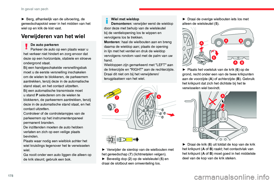 CITROEN C4 2021 Instructieboekjes (in Dutch) 178
In geval van pech
► Berg, afhankelijk van de uitvoering, de
gereedschapskist weer in het midden van het
wiel op en klik de kist vast.
Verwijderen van het wiel
De auto parkeren
Parkeer de auto CITROEN C4 2021 Instructieboekjes (in Dutch) 178
In geval van pech
► Berg, afhankelijk van de uitvoering, de
gereedschapskist weer in het midden van het
wiel op en klik de kist vast.
Verwijderen van het wiel
De auto parkeren
Parkeer de auto