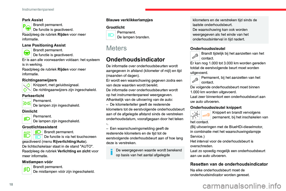 CITROEN C4 2021  Instructieboekjes (in Dutch) 18
Instrumentenpaneel
Park AssistBrandt permanent.
De functie is geactiveerd.
Raadpleeg de rubriek  Rijden voor meer 
informatie.
Lane Positioning AssistBrandt permanent.
De functie is geactiveerd.
Er