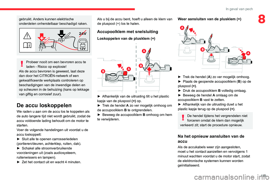 CITROEN C4 2021 Instructieboekjes (in Dutch) 189
In geval van pech
8gebruikt. Anders kunnen elektrische
onderdelen onherstelbaar beschadigd raken.
24V
12V
Probeer nooit om een bevroren accu te
laden - Risico op explosie!
Als de accu bevroren i CITROEN C4 2021 Instructieboekjes (in Dutch) 189
In geval van pech
8gebruikt. Anders kunnen elektrische
onderdelen onherstelbaar beschadigd raken.
24V
12V
Probeer nooit om een bevroren accu te
laden - Risico op explosie!
Als de accu bevroren i