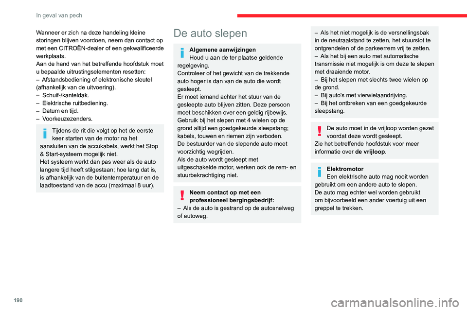 CITROEN C4 2021  Instructieboekjes (in Dutch) 190
In geval van pech
Toegang tot het 
gereedschap
Het sleepoog is opgeborgen bij de 
gereedschapsset in de bagageruimte.
Zie het betreffende hoofdstuk voor meer 
informatie over toegang tot het geree