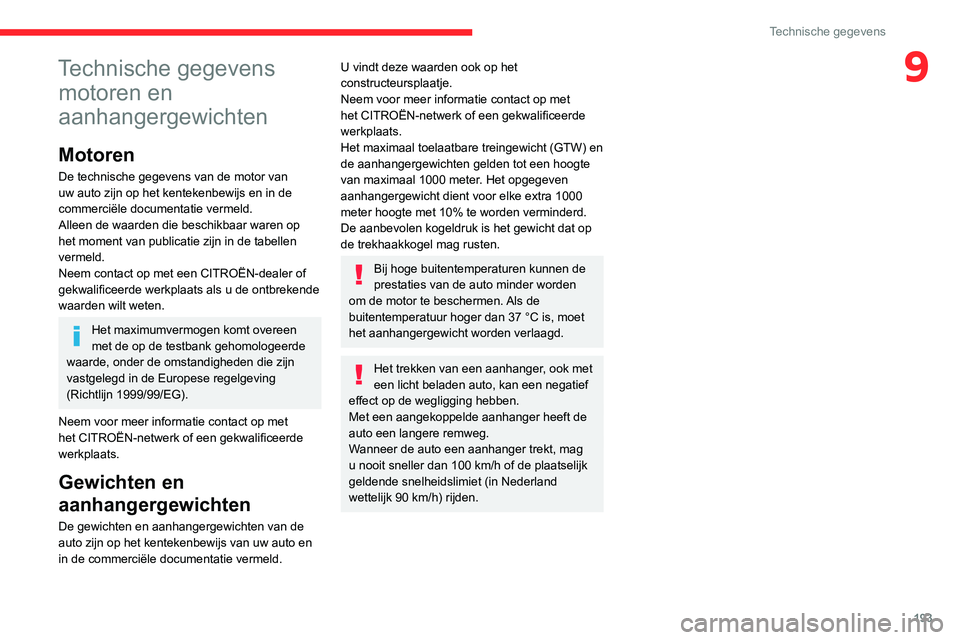 CITROEN C4 2021 Instructieboekjes (in Dutch) 193
Technische gegevens
9Technische gegevens motoren en
aanhangergewichten
Motoren
De technische gegevens van de motor van
uw auto zijn op het kentekenbewijs en in de
commerciële documentatie verm CITROEN C4 2021 Instructieboekjes (in Dutch) 193
Technische gegevens
9Technische gegevens motoren en
aanhangergewichten
Motoren
De technische gegevens van de motor van
uw auto zijn op het kentekenbewijs en in de
commerciële documentatie verm