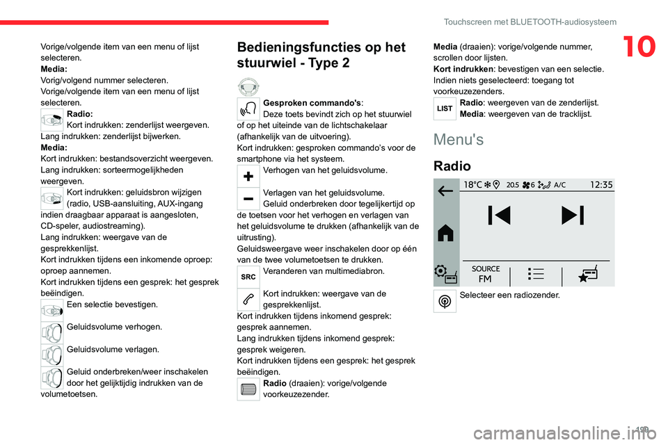 CITROEN C4 2021 Instructieboekjes (in Dutch) 199
Touchscreen met BLUETOOTH-audiosysteem
10Vorige/volgende item van een menu of lijst
selecteren.
Media:
Vorig/volgend nummer selecteren.
Vorige/volgende item van een menu of lijst
selecteren.
Rad CITROEN C4 2021 Instructieboekjes (in Dutch) 199
Touchscreen met BLUETOOTH-audiosysteem
10Vorige/volgende item van een menu of lijst
selecteren.
Media:
Vorig/volgend nummer selecteren.
Vorige/volgende item van een menu of lijst
selecteren.
Rad