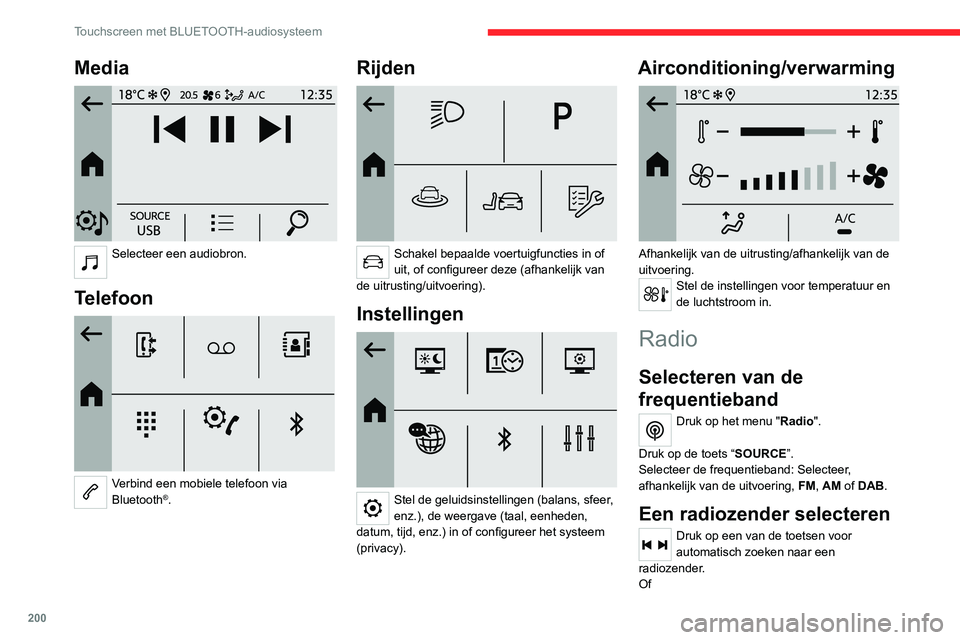 CITROEN C4 2021 Instructieboekjes (in Dutch) 200
Touchscreen met BLUETOOTH-audiosysteem
Media
Selecteer een audiobron.
Telefoon
Verbind een mobiele telefoon via
Bluetooth®.
Rijden
Schakel bepaalde voertuigfuncties in of
uit, of conf CITROEN C4 2021 Instructieboekjes (in Dutch) 200
Touchscreen met BLUETOOTH-audiosysteem
Media
Selecteer een audiobron.
Telefoon
Verbind een mobiele telefoon via
Bluetooth®.
Rijden
Schakel bepaalde voertuigfuncties in of
uit, of conf
