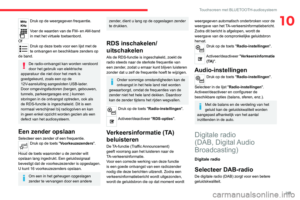 CITROEN C4 2021  Instructieboekjes (in Dutch) 201
Touchscreen met BLUETOOTH-audiosysteem
10Druk op de weergegeven frequentie. 
Voer de waarden van de FM- en AM-band 
in met het virtuele toetsenbord.
Of
Druk op deze toets voor een lijst met de 
te