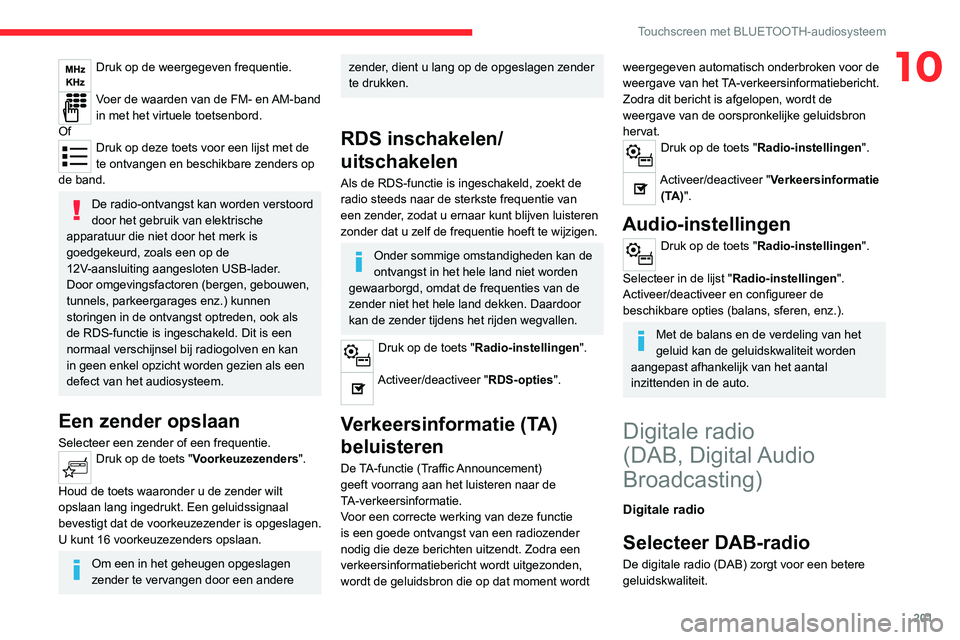 CITROEN C4 2021 Instructieboekjes (in Dutch) 201
Touchscreen met BLUETOOTH-audiosysteem
10Druk op de weergegeven frequentie.
Voer de waarden van de FM- en AM-band
in met het virtuele toetsenbord.
Of
Druk op deze toets voor een lijst met de
te CITROEN C4 2021 Instructieboekjes (in Dutch) 201
Touchscreen met BLUETOOTH-audiosysteem
10Druk op de weergegeven frequentie.
Voer de waarden van de FM- en AM-band
in met het virtuele toetsenbord.
Of
Druk op deze toets voor een lijst met de
te