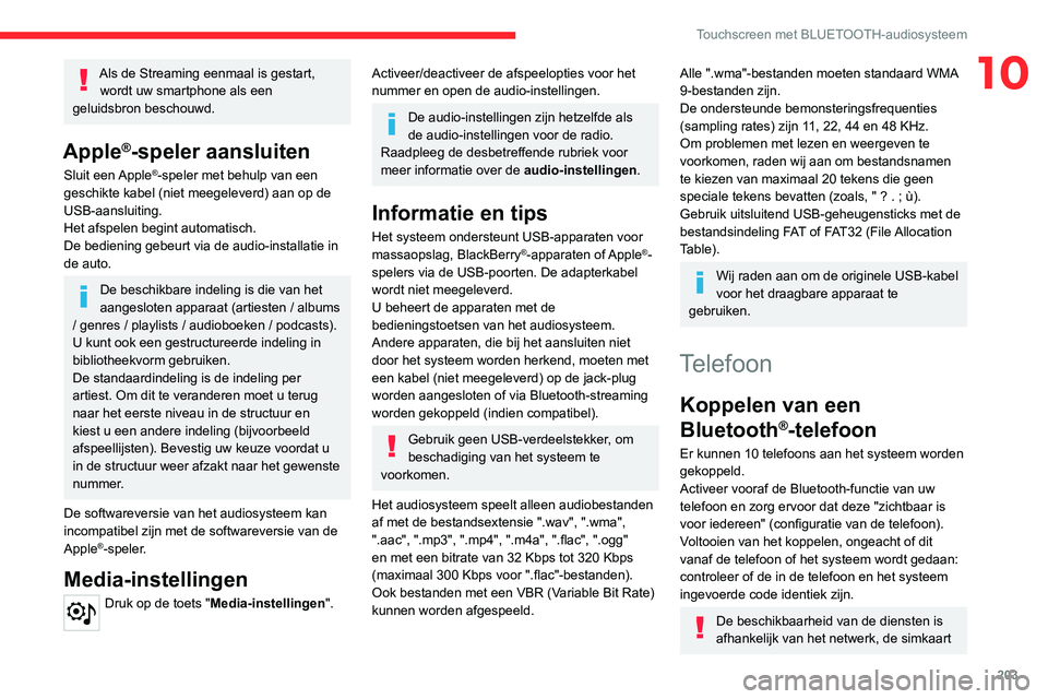CITROEN C4 2021 Instructieboekjes (in Dutch) 203
Touchscreen met BLUETOOTH-audiosysteem
10Als de Streaming eenmaal is gestart, wordt uw smartphone als een
geluidsbron beschouwd.
Apple®-speler aansluiten
Sluit een Apple®-speler met behulp van CITROEN C4 2021 Instructieboekjes (in Dutch) 203
Touchscreen met BLUETOOTH-audiosysteem
10Als de Streaming eenmaal is gestart, wordt uw smartphone als een
geluidsbron beschouwd.
Apple®-speler aansluiten
Sluit een Apple®-speler met behulp van