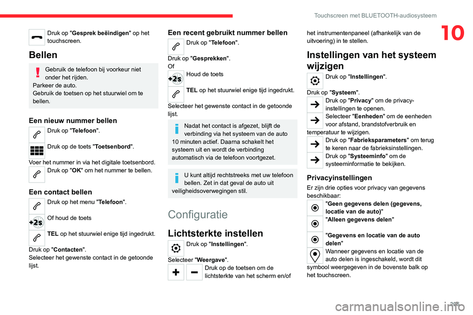 CITROEN C4 2021 Instructieboekjes (in Dutch) 205
Touchscreen met BLUETOOTH-audiosysteem
10Druk op "Gesprek beëindigen" op het
touchscreen.
Bellen
Gebruik de telefoon bij voorkeur niet
onder het rijden.
Parkeer de auto.
Gebruik de toet CITROEN C4 2021 Instructieboekjes (in Dutch) 205
Touchscreen met BLUETOOTH-audiosysteem
10Druk op "Gesprek beëindigen" op het
touchscreen.
Bellen
Gebruik de telefoon bij voorkeur niet
onder het rijden.
Parkeer de auto.
Gebruik de toet