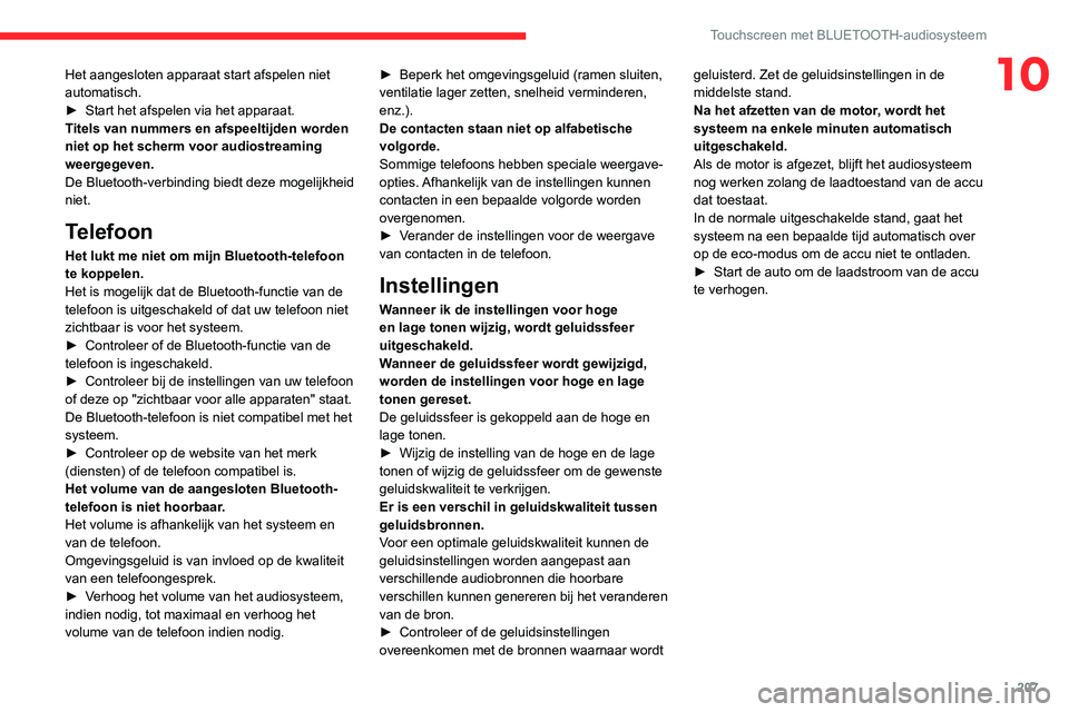 CITROEN C4 2021 Instructieboekjes (in Dutch) 207
Touchscreen met BLUETOOTH-audiosysteem
10Het aangesloten apparaat start afspelen niet
automatisch.
►
Start het afspelen via het apparaat.
T
itels van nummers en afspeeltijden worden
niet op CITROEN C4 2021 Instructieboekjes (in Dutch) 207
Touchscreen met BLUETOOTH-audiosysteem
10Het aangesloten apparaat start afspelen niet
automatisch.
►
Start het afspelen via het apparaat.
T
itels van nummers en afspeeltijden worden
niet op