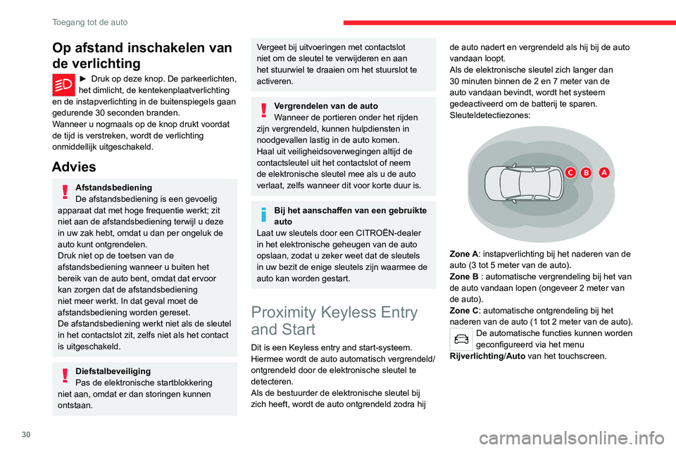 CITROEN C4 2021  Instructieboekjes (in Dutch) 30
Toegang tot de auto
Op afstand inschakelen van 
de verlichting
► Druk op deze knop. De parkeerlichten, 
het dimlicht, de kentekenplaatverlichting 
en de instapverlichting in de buitenspiegels gaa