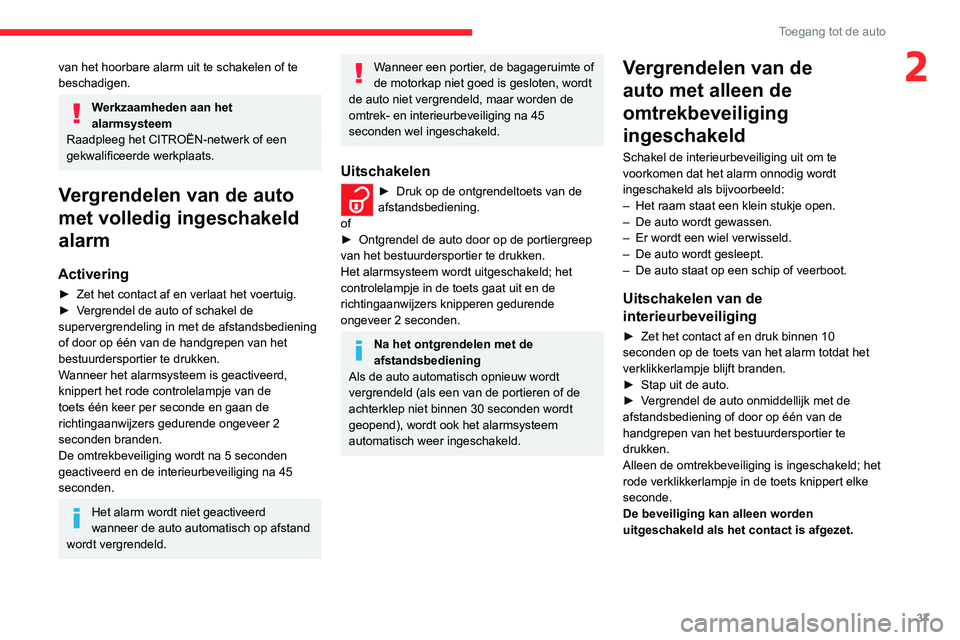 CITROEN C4 2021  Instructieboekjes (in Dutch) 37
Toegang tot de auto
2van het hoorbare alarm uit te schakelen of te 
beschadigen.
Werkzaamheden aan het 
alarmsysteem
Raadpleeg het CITROËN-netwerk of een 
gekwalificeerde werkplaats.
Vergrendelen 