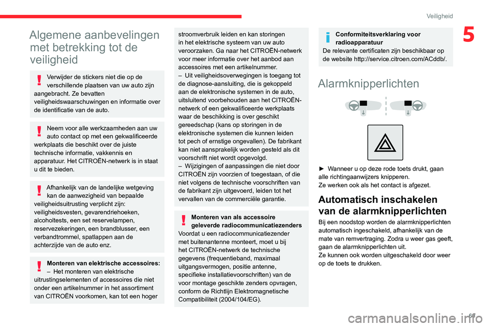 CITROEN C4 2021  Instructieboekjes (in Dutch) 69
Veiligheid
5Algemene aanbevelingen met betrekking tot de 
veiligheid
Verwijder de stickers niet die op de 
verschillende plaatsen van uw auto zijn 
aangebracht. Ze bevatten 
veiligheidswaarschuwing