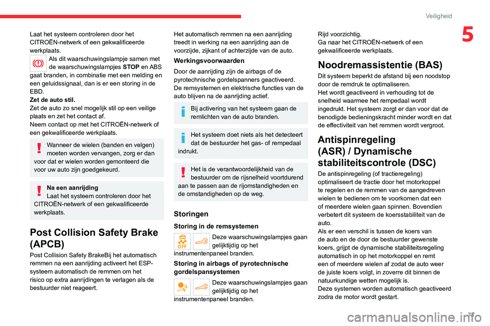 CITROEN C4 2021  Instructieboekjes (in Dutch) 73
Veiligheid
5Laat het systeem controleren door het 
CITROËN-netwerk of een gekwalificeerde 
werkplaats.
Als dit waarschuwingslampje samen met de waarschuwingslampjes  STOP  en ABS 
gaat branden, in